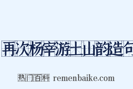 再次杨宰游土山韵造句是什么意思的图片